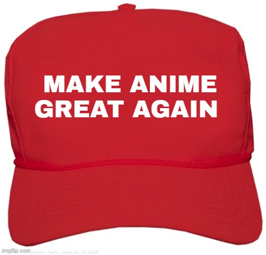 make anime great again hat | MAKE ANIME GREAT AGAIN | image tagged in blank red maga hat,maga,anime,hat | made w/ Imgflip meme maker