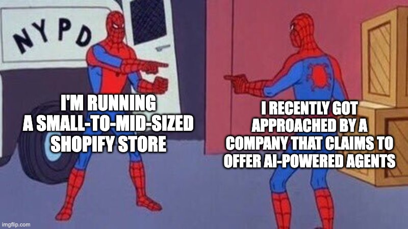 spiderman pointing at spiderman | I'M RUNNING A SMALL-TO-MID-SIZED SHOPIFY STORE; I RECENTLY GOT APPROACHED BY A COMPANY THAT CLAIMS TO OFFER AI-POWERED AGENTS | image tagged in spiderman pointing at spiderman | made w/ Imgflip meme maker