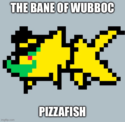 Nyeh heheh | THE BANE OF WUBBOC; PIZZAFISH | made w/ Imgflip meme maker