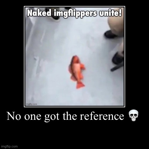 No one got the reference ? | | made w/ Imgflip demotivational maker