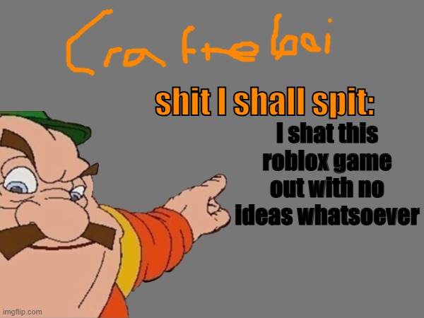 link in comments. Expect little updates. | I shat this roblox game out with no ideas whatsoever | image tagged in crafteeboi announcement temp v2 | made w/ Imgflip meme maker