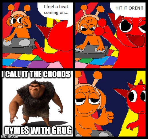 I call it sprunki rymes with grug | I CALL IT THE CROODS; RYMES WITH GRUG | image tagged in oren the dj,grug,sprunki,rymes with grug | made w/ Imgflip meme maker