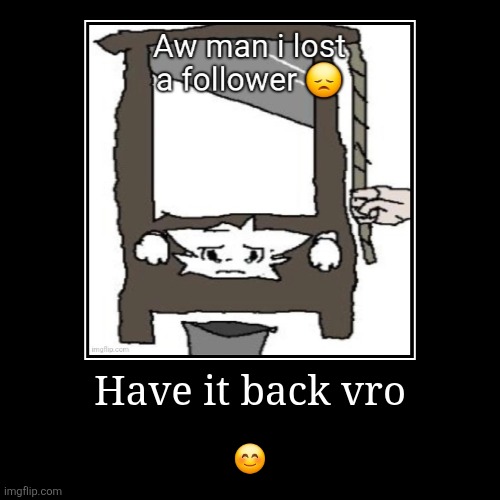 Have it back vro | ? | image tagged in funny,demotivationals | made w/ Imgflip demotivational maker