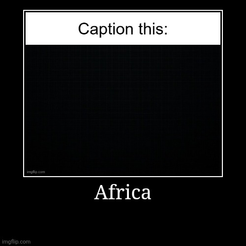 The joke is racism | Africa | | image tagged in funny,demotivationals | made w/ Imgflip demotivational maker
