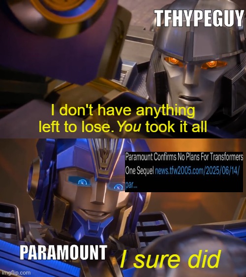 Transformers One You Took It All | TFHYPEGUY; PARAMOUNT | image tagged in transformers one you took it all,memes,paramount,transformers,movies,sequel | made w/ Imgflip meme maker