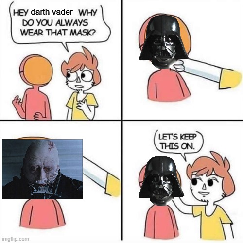 idk what to put here | darth vader | image tagged in let's keep the mask on,star wars,darth vader | made w/ Imgflip meme maker