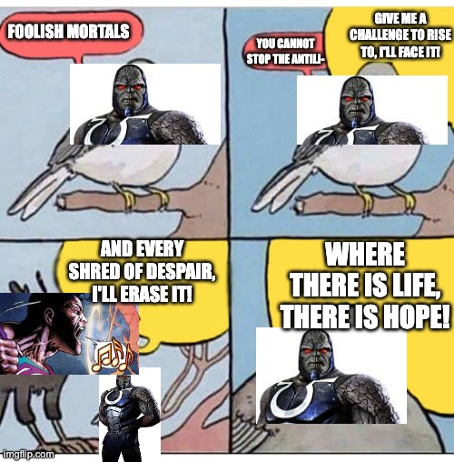 annoyed bird | GIVE ME A CHALLENGE TO RISE TO, I'LL FACE IT! FOOLISH MORTALS; YOU CANNOT STOP THE ANTILI-; AND EVERY SHRED OF DESPAIR, I'LL ERASE IT! WHERE THERE IS LIFE, THERE IS HOPE! | image tagged in annoyed bird,superman,death battle | made w/ Imgflip meme maker