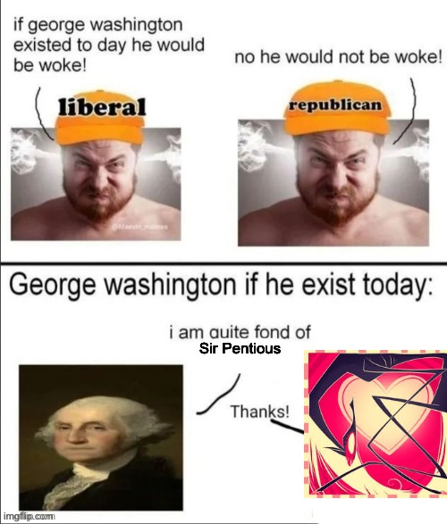 He reminds George of Lafayette. | Sir Pentious | image tagged in george washington if he existed today,hazbin hotel | made w/ Imgflip meme maker