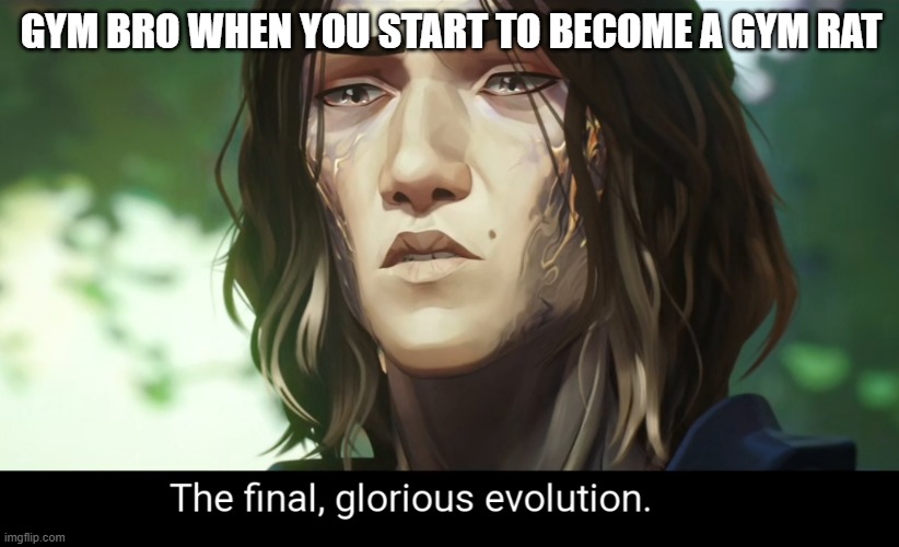 Gym Rat Evolution | GYM BRO WHEN YOU START TO BECOME A GYM RAT | image tagged in viktor arcane the final glorious evolution | made w/ Imgflip meme maker