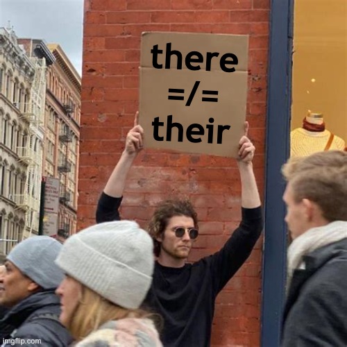 Man Holding Cardboard Sign | there
=/=
their | image tagged in man holding cardboard sign | made w/ Imgflip meme maker