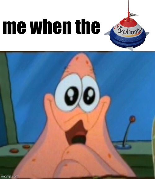 typhoon two once fought whats now gigabyte so kinda?????? | me when the | image tagged in wow patrick,why are you reading the tags | made w/ Imgflip meme maker