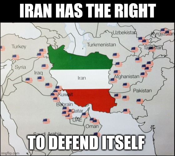 Goodbye, Israel. It was not nice knowing you. | IRAN HAS THE RIGHT; TO DEFEND ITSELF | image tagged in nato bases surrounding iran | made w/ Imgflip meme maker