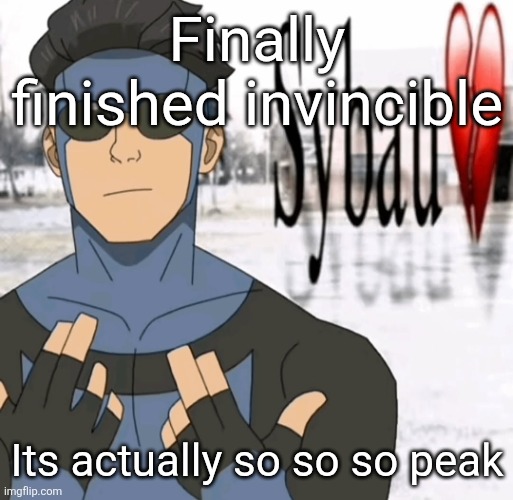 Mark sybau | Finally finished invincible; Its actually so so so peak | image tagged in mark sybau | made w/ Imgflip meme maker