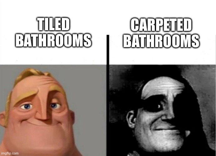 Teacher's Copy | TILED BATHROOMS; CARPETED BATHROOMS | image tagged in teacher's copy | made w/ Imgflip meme maker