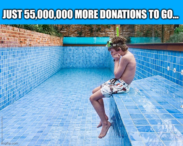 JUST 55,000,000 MORE DONATIONS TO GO... | made w/ Imgflip meme maker