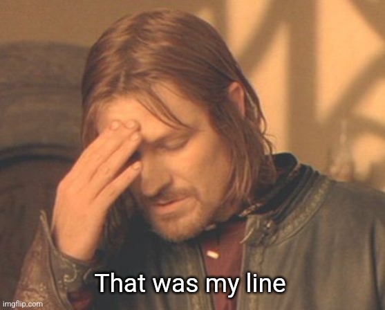 LOTR | That was my line | image tagged in lotr | made w/ Imgflip meme maker