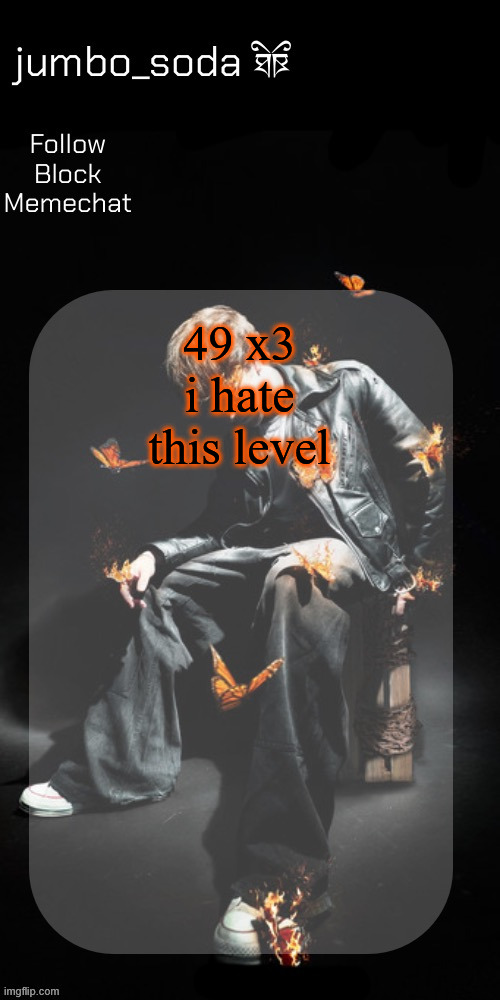 The Butterfly Effect temp | 49 x3 i hate this level | image tagged in the butterfly effect temp | made w/ Imgflip meme maker