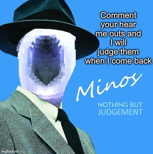 Nothing but judgement | Comment your hear me outs and I will judge them when I come back | made w/ Imgflip meme maker