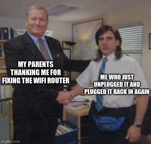 the office congratulations | MY PARENTS THANKING ME FOR FIXING THE WIFI ROUTER; ME WHO JUST UNPLUGGED IT AND PLUGGED IT BACK IN AGAIN | image tagged in the office congratulations | made w/ Imgflip meme maker