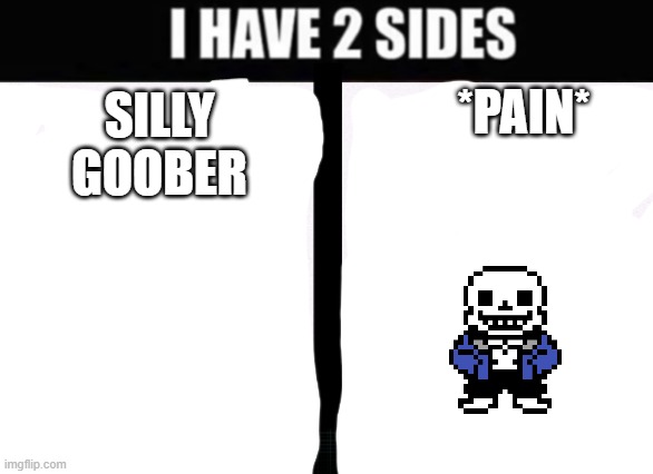 yes | *PAIN*; SILLY GOOBER | image tagged in i have 2 sides | made w/ Imgflip meme maker