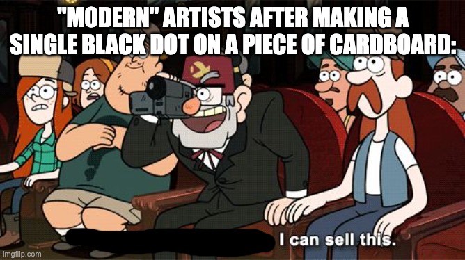 Whoa! Children fighting. I can sell this | "MODERN" ARTISTS AFTER MAKING A SINGLE BLACK DOT ON A PIECE OF CARDBOARD: | image tagged in whoa children fighting i can sell this | made w/ Imgflip meme maker