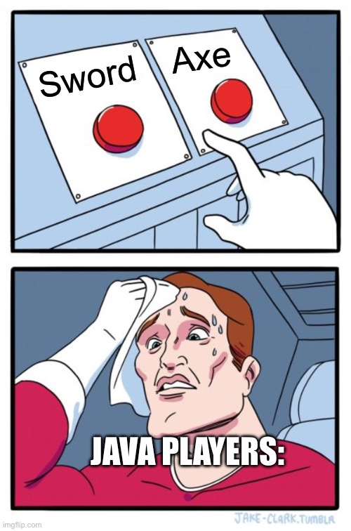 Two Buttons | Axe; Sword; JAVA PLAYERS: | image tagged in memes,two buttons | made w/ Imgflip meme maker