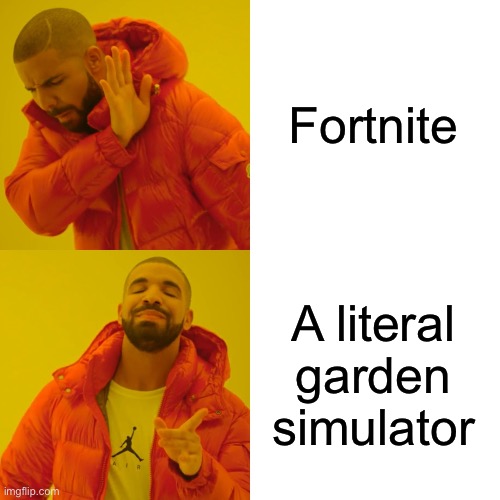 Drake Hotline Bling | Fortnite; A literal garden simulator | image tagged in memes,drake hotline bling | made w/ Imgflip meme maker