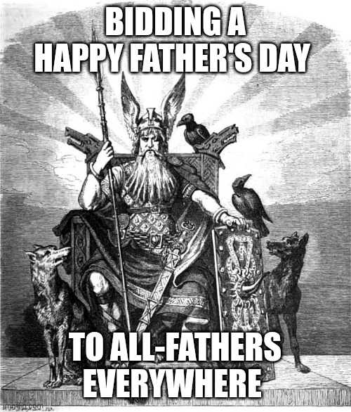 All-Fathers Day | BIDDING A HAPPY FATHER'S DAY; TO ALL-FATHERS EVERYWHERE | image tagged in odin | made w/ Imgflip meme maker
