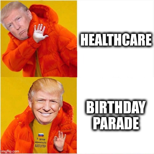Trump priorities | HEALTHCARE; BIRTHDAY PARADE | image tagged in trump as drake hate vs love blank | made w/ Imgflip meme maker