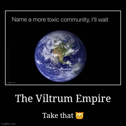 The Viltrum Empire | Take that ? | image tagged in funny,demotivationals | made w/ Imgflip demotivational maker