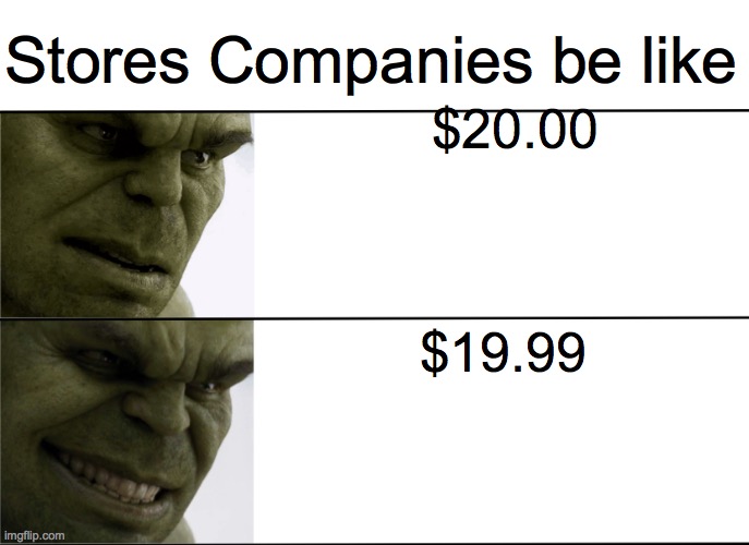 This is so true | Stores Companies be like; $20.00; $19.99 | image tagged in hulk confused smile | made w/ Imgflip meme maker
