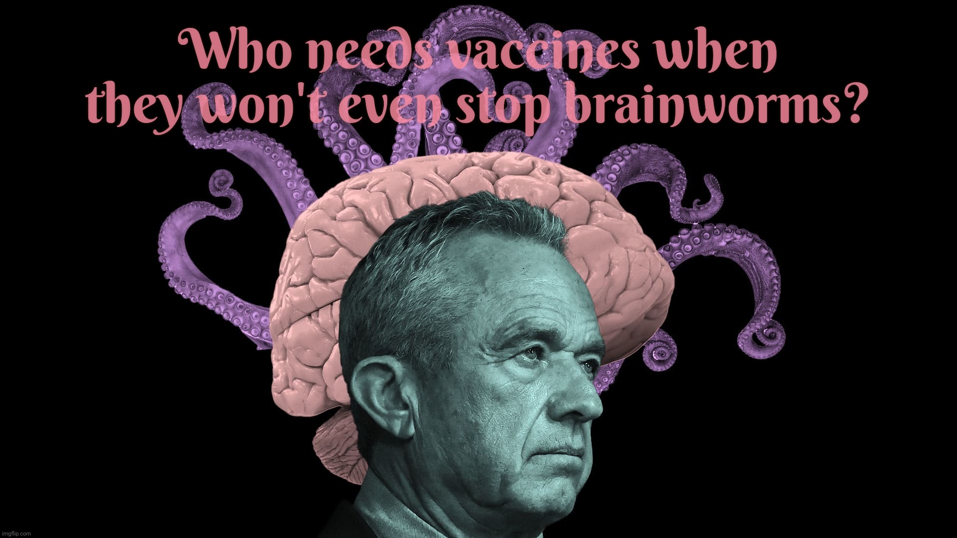Who needs vaccines when they won't even stop brainworms? | made w/ Imgflip meme maker
