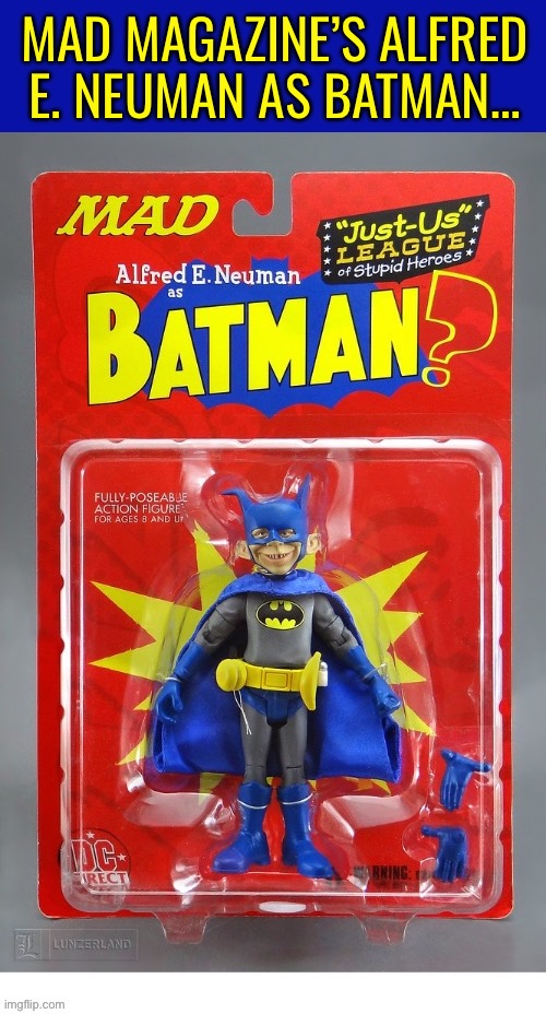 A wacky, zany toy mashup of two comic icons… | MAD MAGAZINE’S ALFRED E. NEUMAN AS BATMAN… | image tagged in batman,mad magazine,alfred e neuman,action figure | made w/ Imgflip meme maker