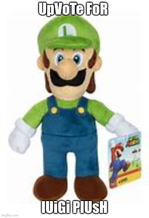 Mocking Upvote beggars | UpVoTe FoR; lUiGi PlUsH | made w/ Imgflip meme maker