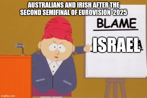 Australians and Irish not making it to the grand final of Eurovision  25 | AUSTRALIANS AND IRISH AFTER THE SECOND SEMIFINAL OF EUROVISION  2025; ISRAEL | image tagged in blame canada,eurovision,australia,ireland | made w/ Imgflip meme maker