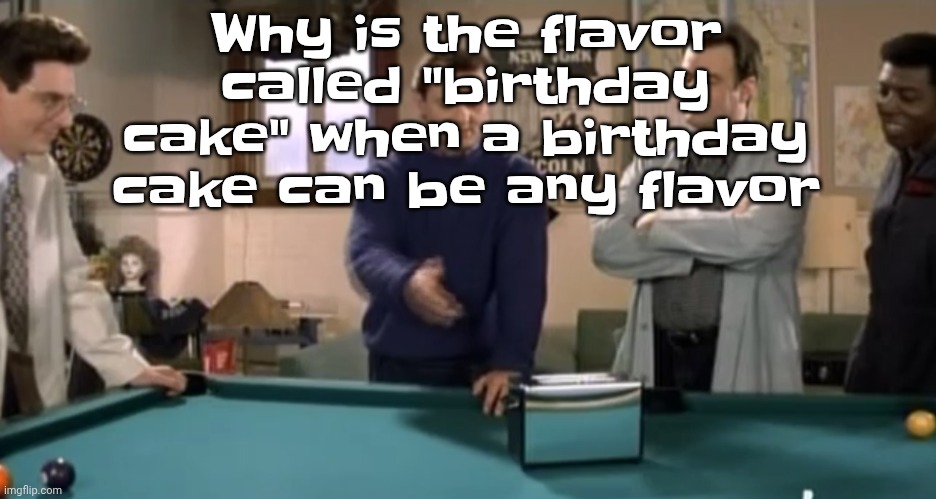 toaster | Why is the flavor called "birthday cake" when a birthday cake can be any flavor | image tagged in toaster | made w/ Imgflip meme maker