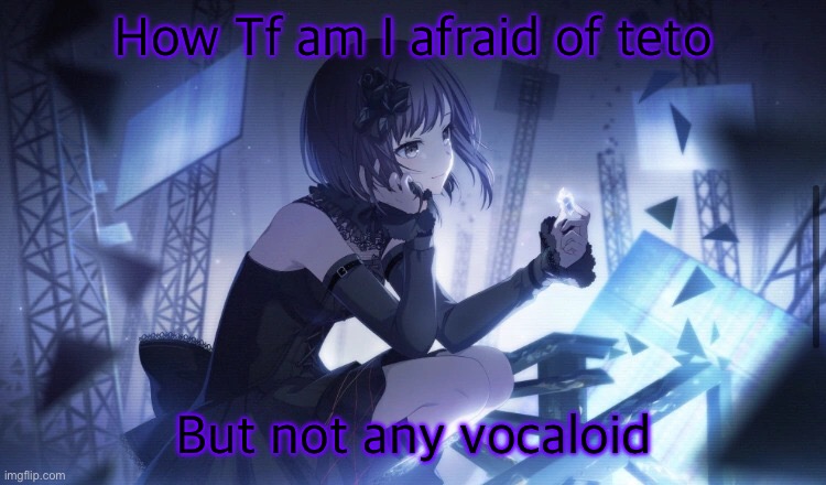 ENA Project Sekai Template | How Tf am I afraid of teto; But not any vocaloid | image tagged in ena project sekai template | made w/ Imgflip meme maker