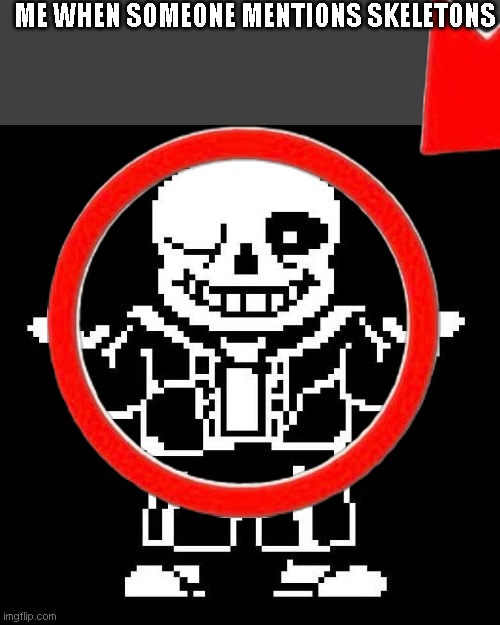 sans undertale | ME WHEN SOMEONE MENTIONS SKELETONS | made w/ Imgflip meme maker