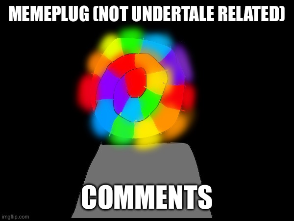 Memeplug | MEMEPLUG (NOT UNDERTALE RELATED); COMMENTS | made w/ Imgflip meme maker