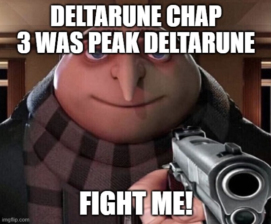 Everything from the soundtrack, Tenna, GUITAR MINIGAME, Tenna, and Tenna. | DELTARUNE CHAP 3 WAS PEAK DELTARUNE; FIGHT ME! | image tagged in gru gun | made w/ Imgflip meme maker