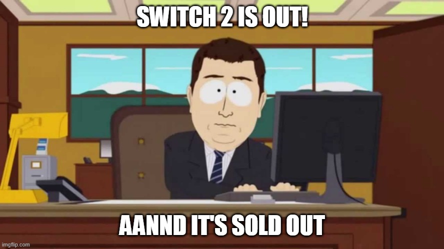 People who tried to get a Switch 2 | SWITCH 2 IS OUT! AANND IT'S SOLD OUT | image tagged in south park and it's gone,switch 2 | made w/ Imgflip meme maker