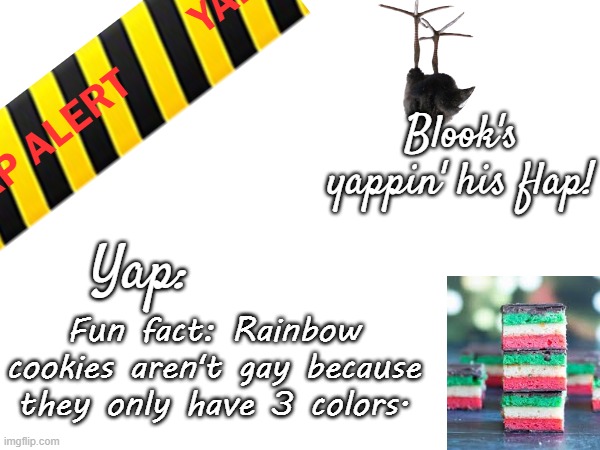 Blook's March 2025 temp | Fun fact: Rainbow cookies aren't gay because they only have 3 colors. | image tagged in blook's march 2025 temp | made w/ Imgflip meme maker