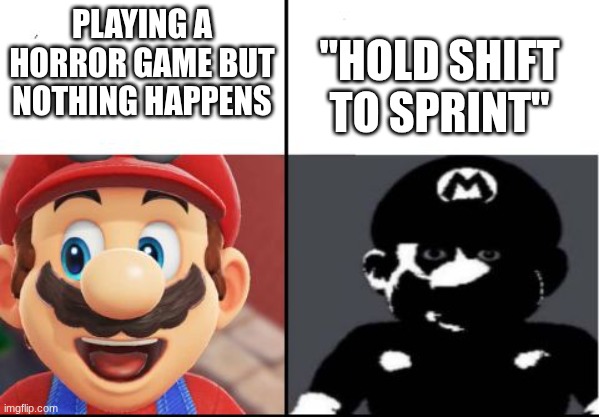 Happy mario Vs Dark Mario | PLAYING A HORROR GAME BUT NOTHING HAPPENS; "HOLD SHIFT TO SPRINT" | image tagged in happy mario vs dark mario | made w/ Imgflip meme maker