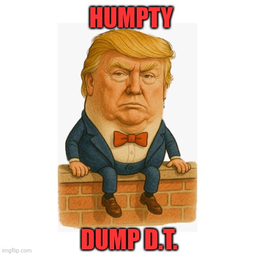 Dump Trump | HUMPTY; DUMP D.T. | image tagged in donald trump | made w/ Imgflip meme maker