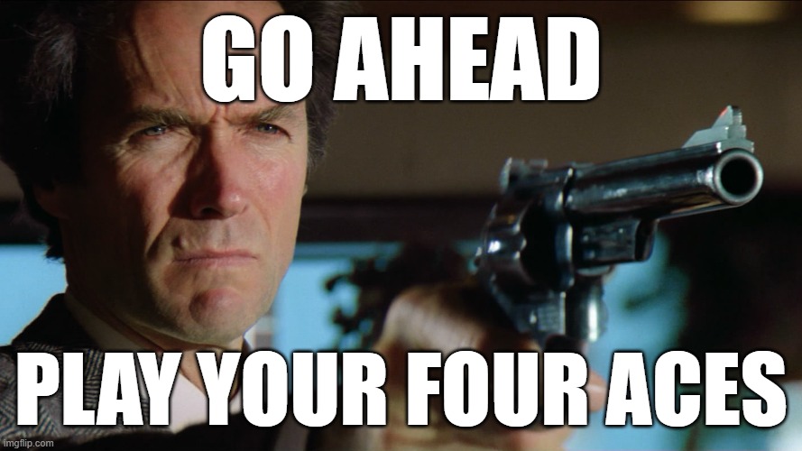 Name Something a Smith & Wesson Beats | GO AHEAD; PLAY YOUR FOUR ACES | image tagged in dirty harry,poker,four aces,pistol | made w/ Imgflip meme maker