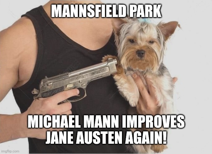 Jane Austen's Dog Story by Michael Mann | MANNSFIELD PARK; MICHAEL MANN IMPROVES JANE AUSTEN AGAIN! | image tagged in dog hostage | made w/ Imgflip meme maker