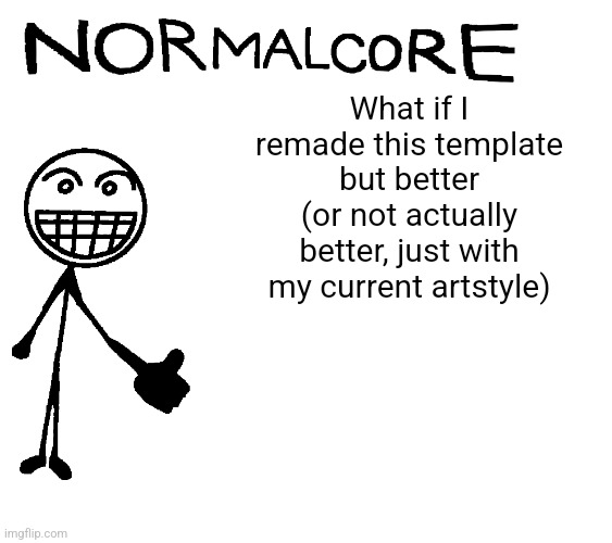 Normalcore announcement temp | What if I remade this template but better (or not actually better, just with my current artstyle) | image tagged in normalcore announcement temp | made w/ Imgflip meme maker