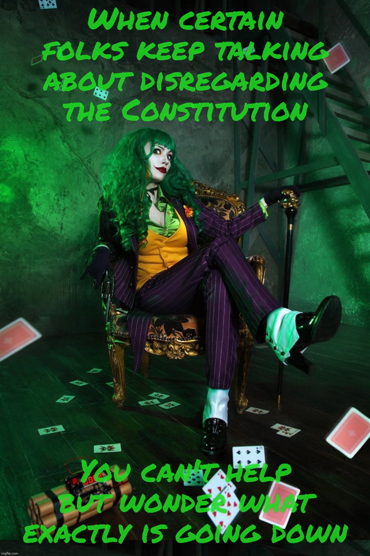 Joker Cosplay | When certain folks keep talking
about disregarding
the Constitution; You can't help but wonder what exactly is going down | image tagged in joker cosplay | made w/ Imgflip meme maker