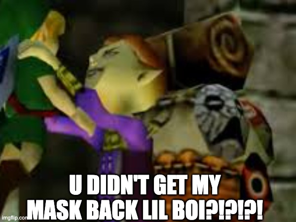 U DIDN'T GET MY MASK BACK LIL BOI?!?!?! | made w/ Imgflip meme maker