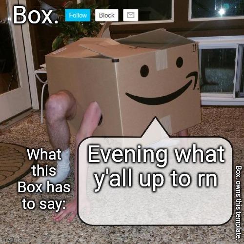 Insert title here | Evening what y'all up to rn | image tagged in box announcement template | made w/ Imgflip meme maker